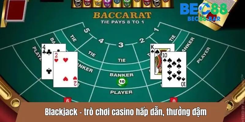 Blackjack - trò chơi casino hấp dẫn, thưởng đậm