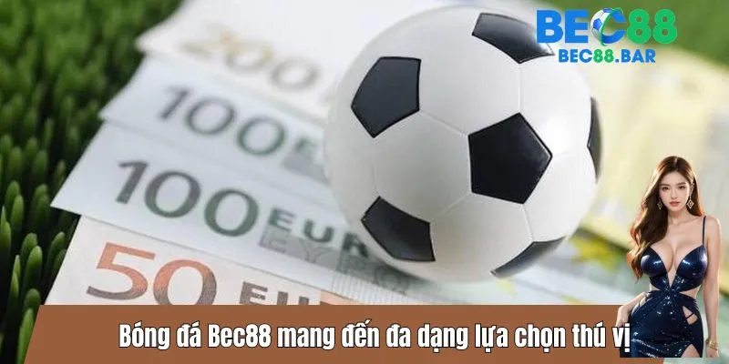 Bóng đá Bec88 mang đến đa dạng lựa chọn thú vị