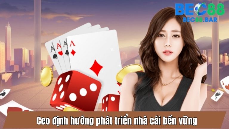 Ceo định hướng phát triển nhà cái bền vững