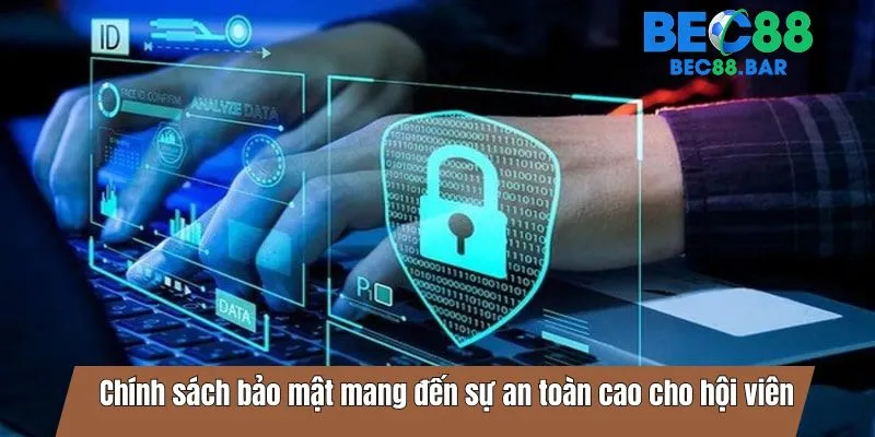 Chính sách bảo mật mang đến sự an toàn cao cho hội viên