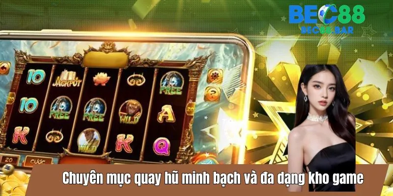 Chuyên mục quay hũ minh bạch và đa dạng kho game
