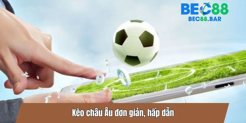 Kèo châu Âu đơn giản, hấp dẫn