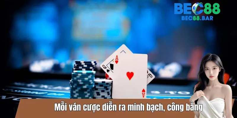 Mỗi ván cược diễn ra minh bạch, công bằng