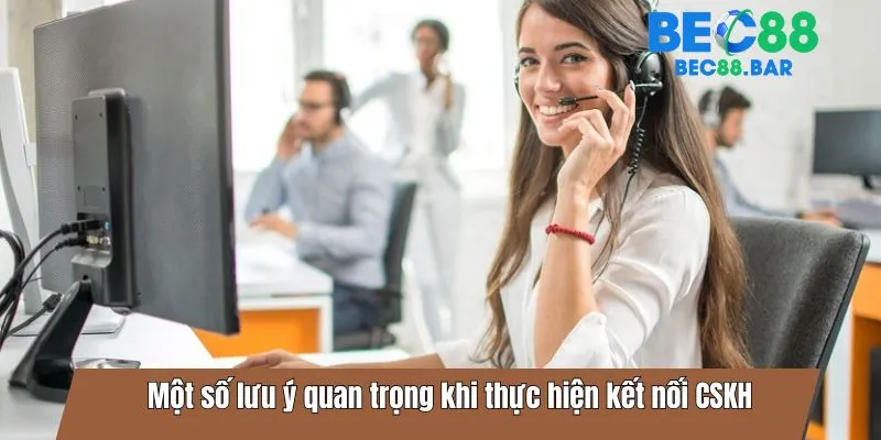 Một số lưu ý quan trọng khi thực hiện kết nối CSKH