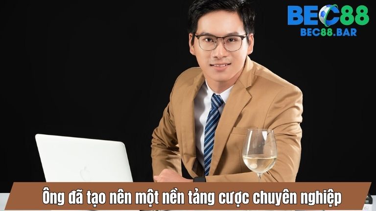 Ông đã tạo nên một nền tảng cược chuyên nghiệp