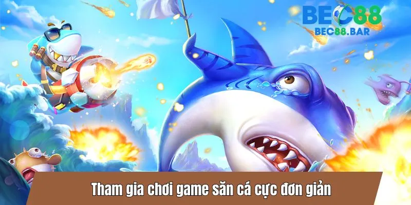 Tham gia chơi game săn cá cực đơn giản