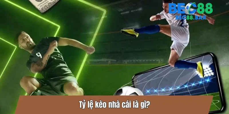 Tỷ lệ kèo nhà cái là gì?